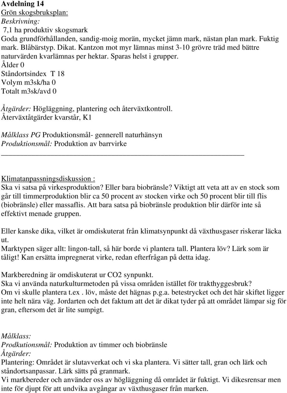 Ålder 0 Ståndortsindex T 18 Volym m3sk/ha 0 Totalt m3sk/avd 0 er: Högläggning, plantering och återväxtkontroll.