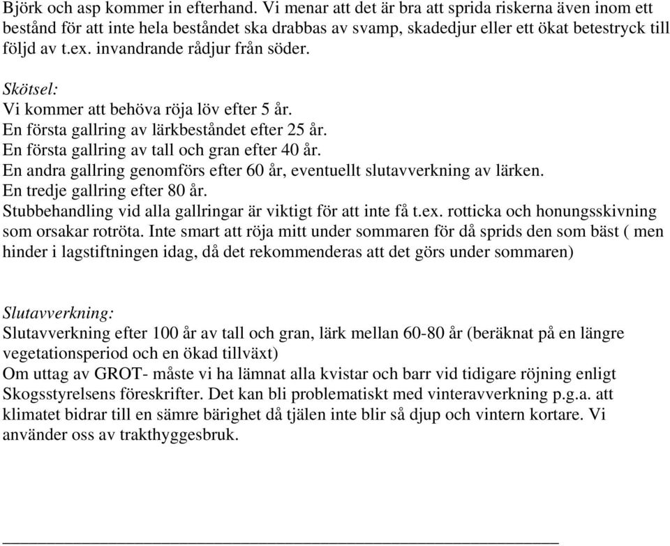 invandrande rådjur från söder. Skötsel: Vi kommer att behöva röja löv efter 5 år. En första gallring av lärkbeståndet efter 25 år. En första gallring av tall och gran efter 40 år.