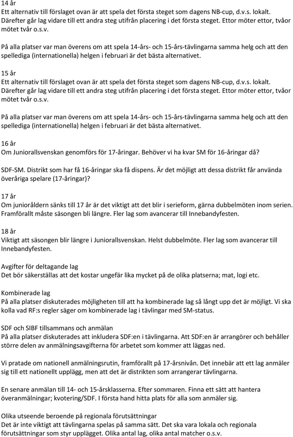 or mo tet tva r o.s.v. Pa alla platser var man o verens om att spela 14-a rs- och 15-a rs-ta vlingarna samma helg och att den spellediga (internationella) helgen i februari a r det ba sta alternativet.