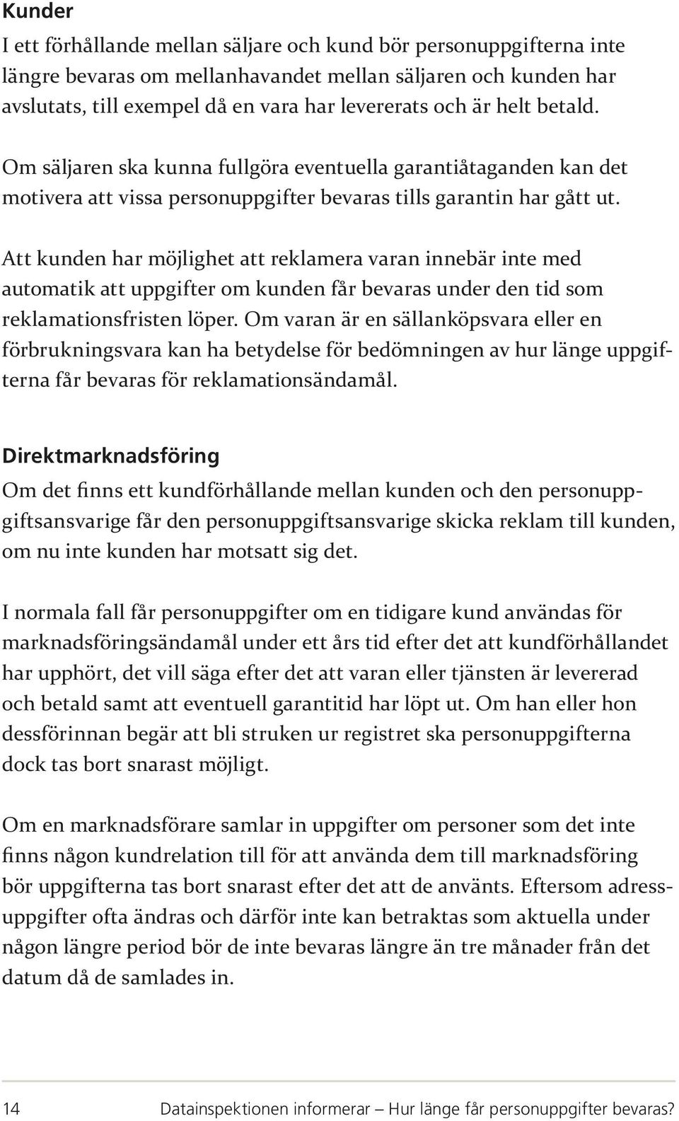 Att kunden har möjlighet att reklamera varan innebär inte med automatik att uppgifter om kunden får bevaras under den tid som reklamationsfristen löper.