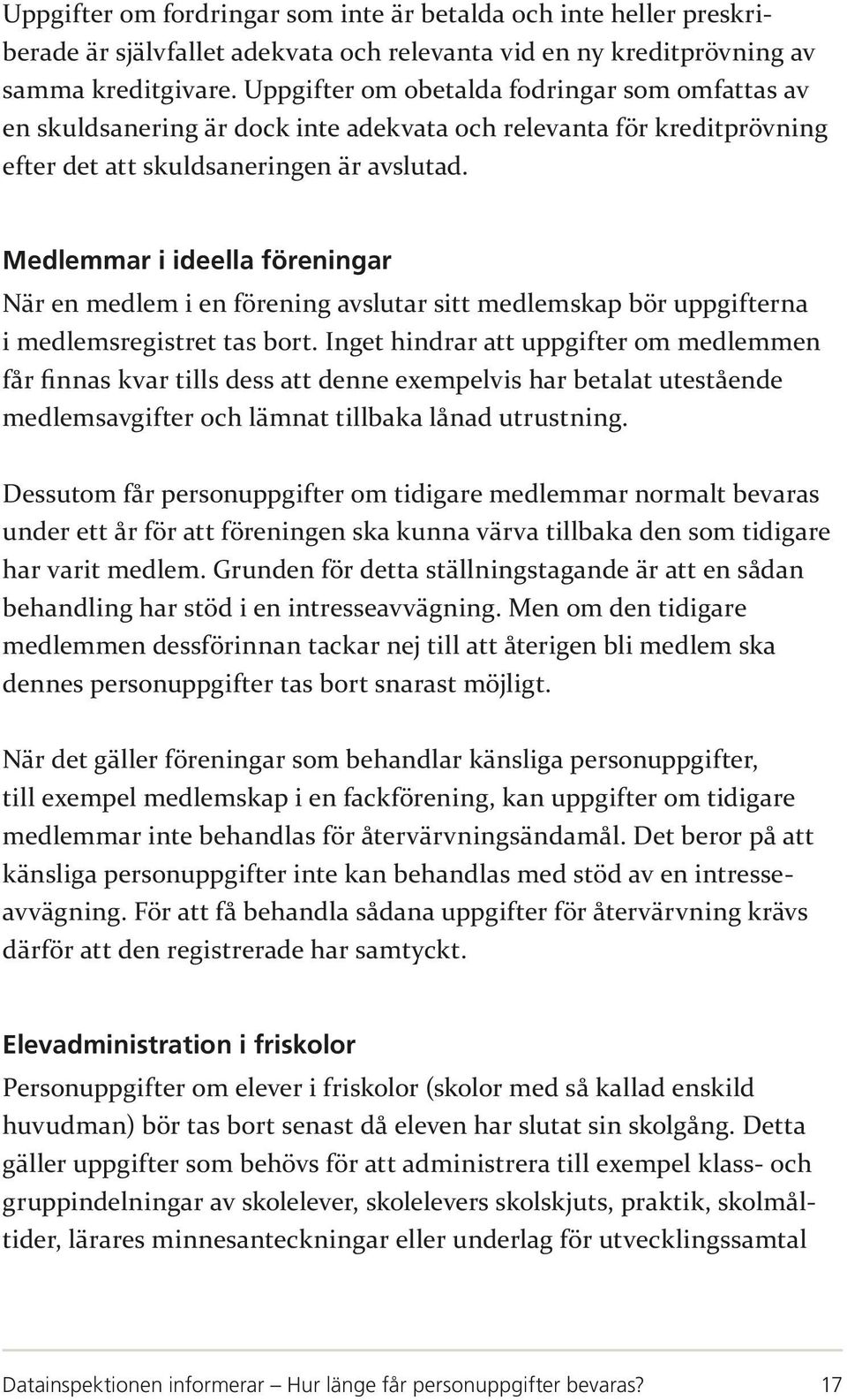 Medlemmar i ideella föreningar När en medlem i en förening avslutar sitt medlemskap bör uppgifterna i medlemsregistret tas bort.