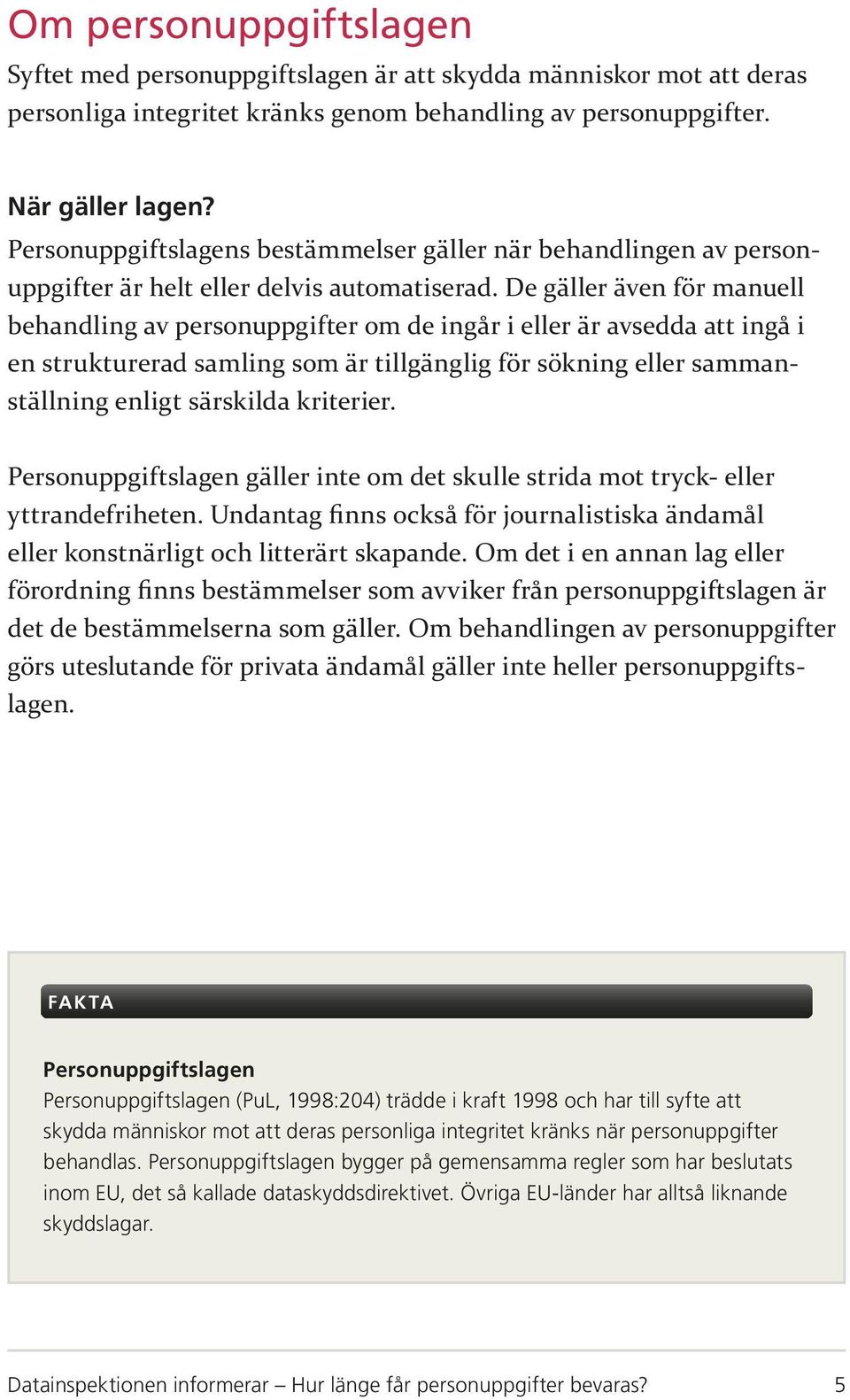 De gäller även för manuell behandling av personuppgifter om de ingår i eller är avsedda att ingå i en strukturerad samling som är tillgänglig för sökning eller sammanställning enligt särskilda