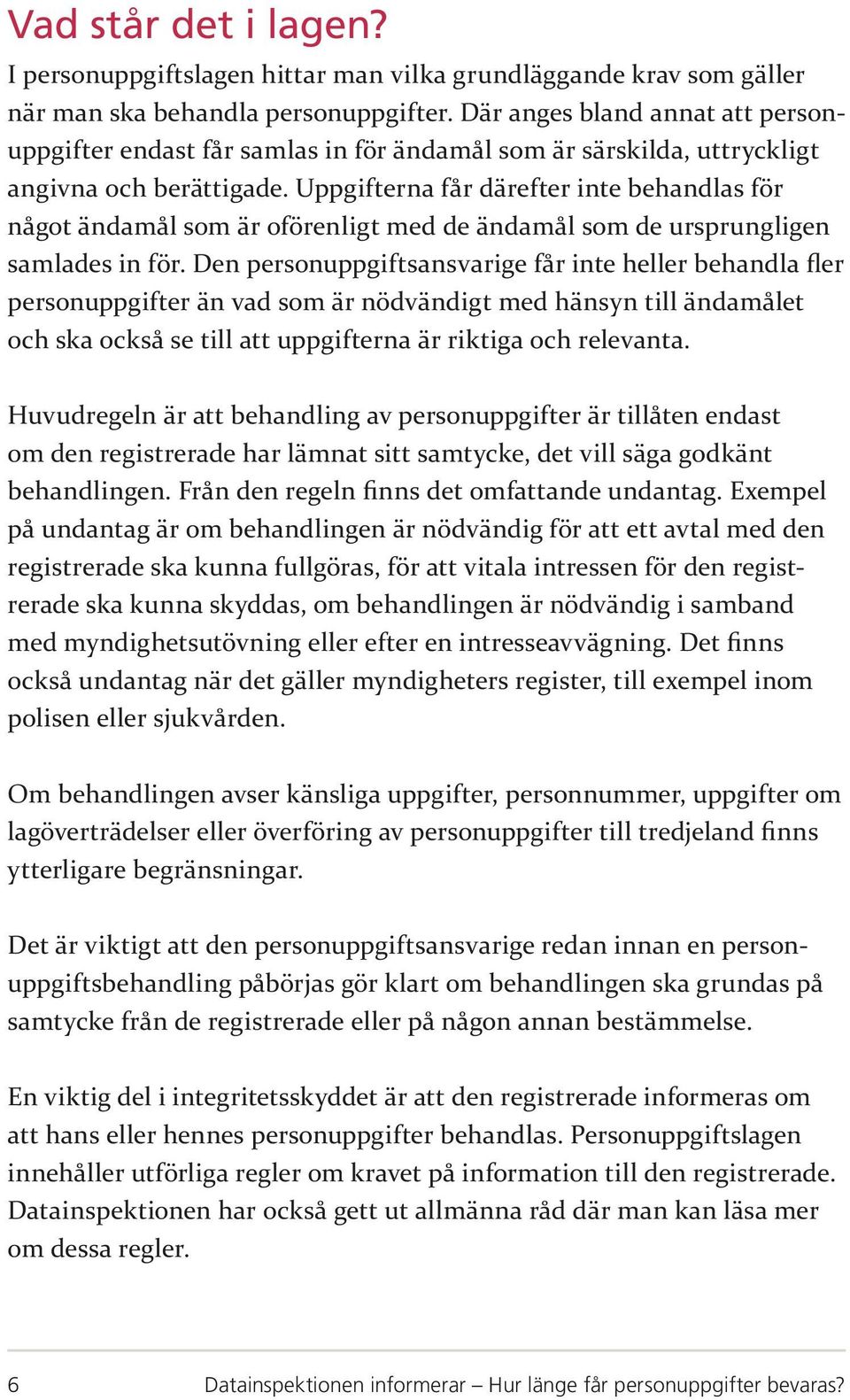 Uppgifterna får därefter inte behandlas för något ändamål som är oförenligt med de ändamål som de ursprungligen samlades in för.