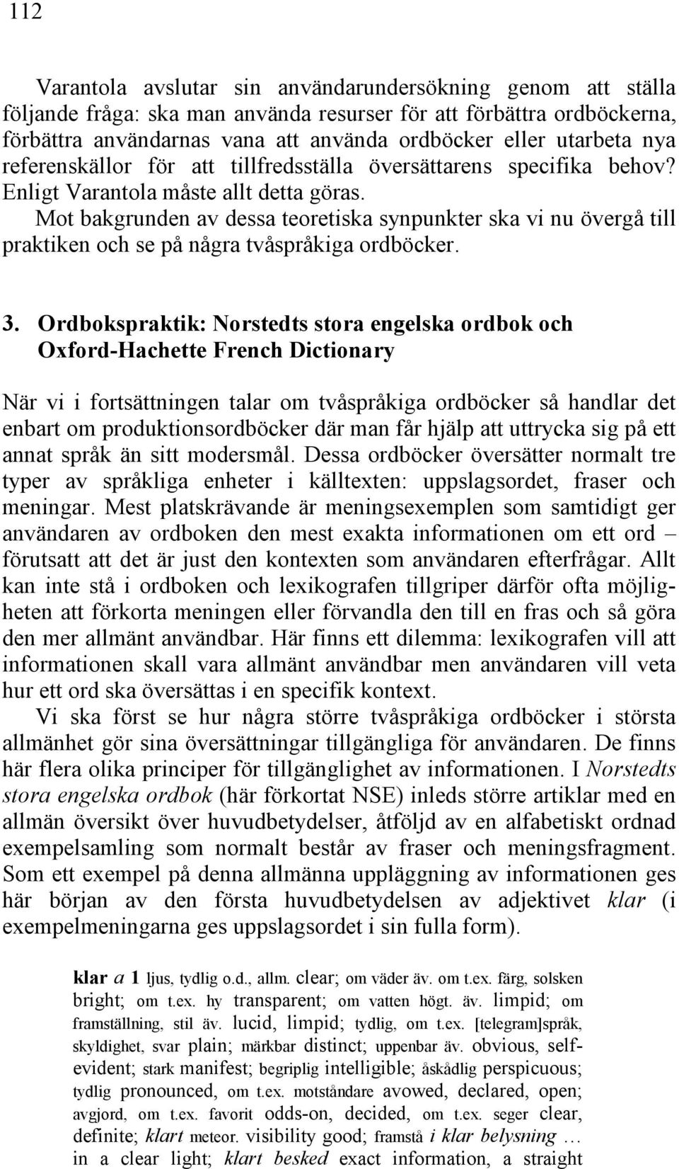 Mot bakgrunden av dessa teoretiska synpunkter ska vi nu övergå till praktiken och se på några tvåspråkiga ordböcker. 3.