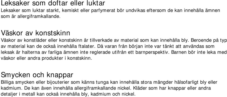 Då varan från början inte var tänkt att användas som leksak är halterna av farliga ämnen inte reglerade utifrån ett barnperspektiv. Barnen bör inte leka med väskor eller andra produkter i konstskinn.