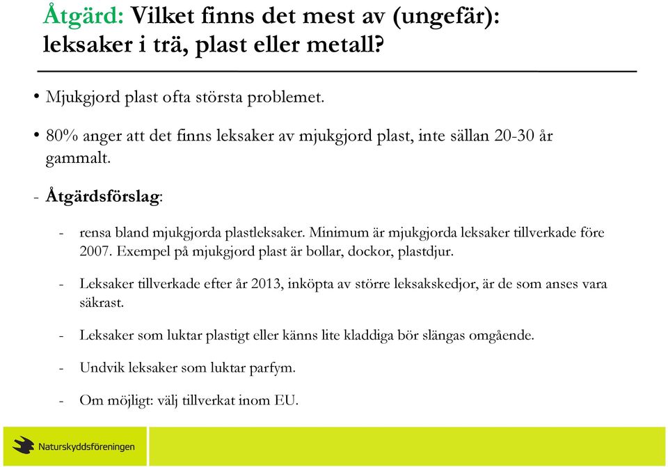 Minimum är mjukgjorda leksaker tillverkade före 2007. Exempel på mjukgjord plast är bollar, dockor, plastdjur.