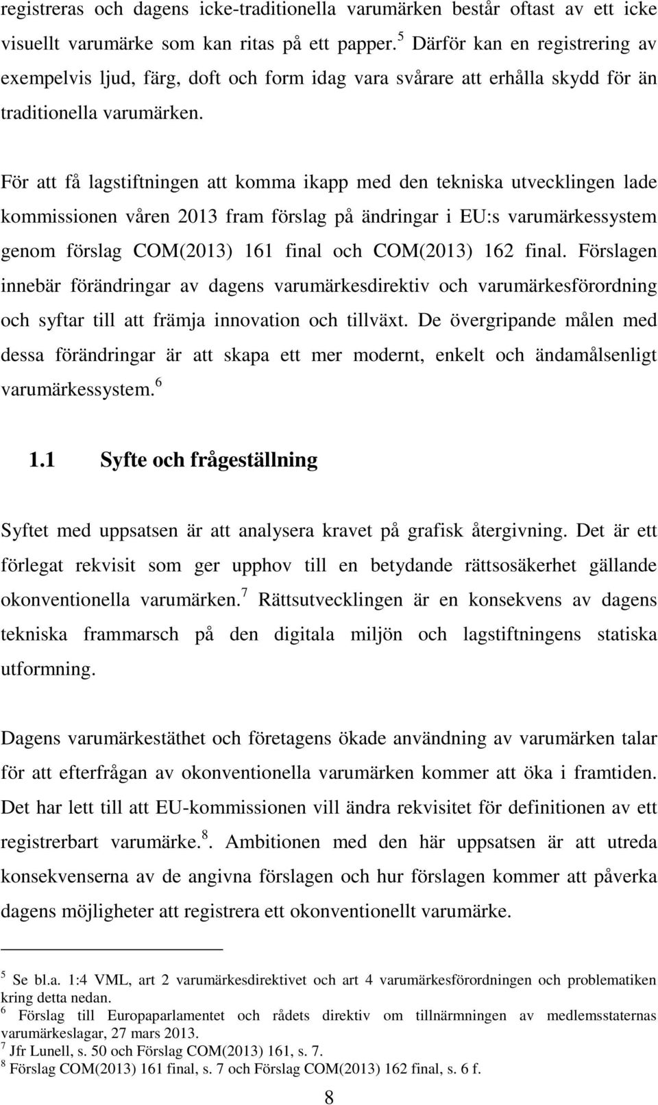 För att få lagstiftningen att komma ikapp med den tekniska utvecklingen lade kommissionen våren 2013 fram förslag på ändringar i EU:s varumärkessystem genom förslag COM(2013) 161 final och COM(2013)