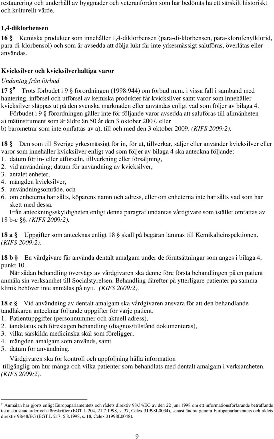 saluföras, överlåtas eller användas. Kvicksilver och kvicksilverhaltiga varor Undantag från förbud 17 9 Trots förbudet i 9 förordningen (1998:944) om 