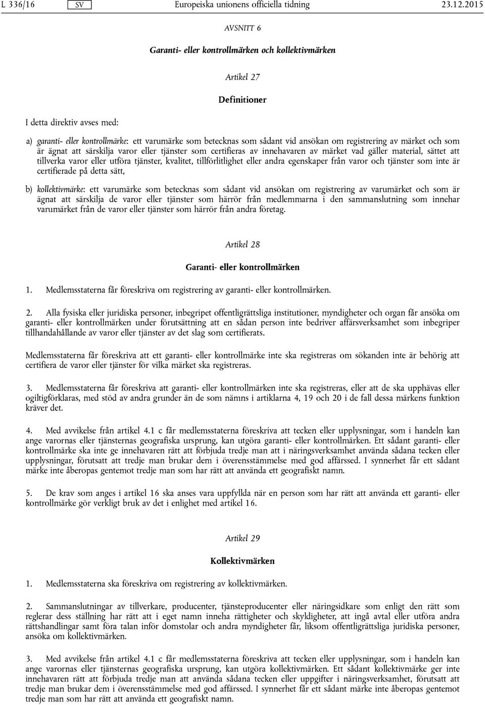 ansökan om registrering av märket och som är ägnat att särskilja varor eller tjänster som certifieras av innehavaren av märket vad gäller material, sättet att tillverka varor eller utföra tjänster,