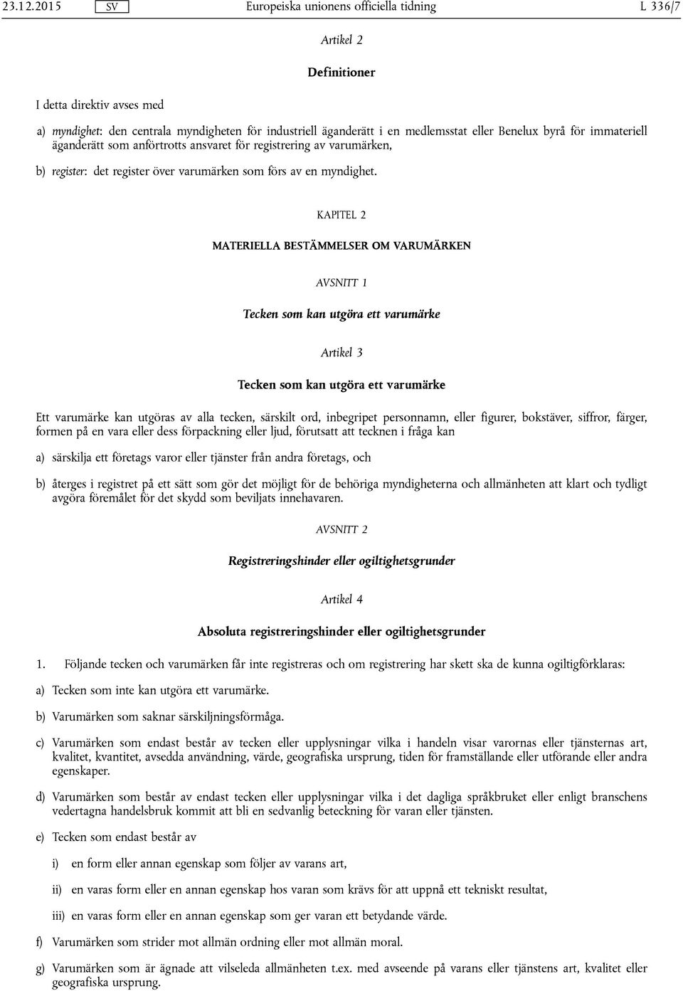 anförtrotts ansvaret för registrering av varumärken, b) register: det register över varumärken som förs av en myndighet.