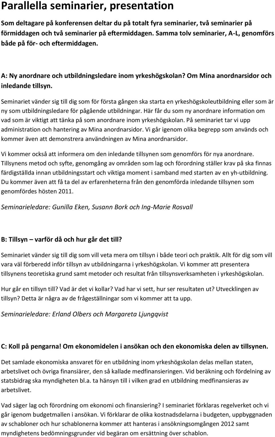 Seminariet vänder sig till dig som för första gången ska starta en yrkeshögskoleutbildning eller som är ny som utbildningsledare för pågående utbildningar.