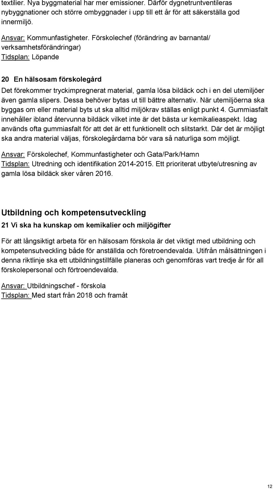 gamla slipers. Dessa behöver bytas ut till bättre alternativ. När utemiljöerna ska byggas om eller material byts ut ska alltid miljökrav ställas enligt punkt 4.