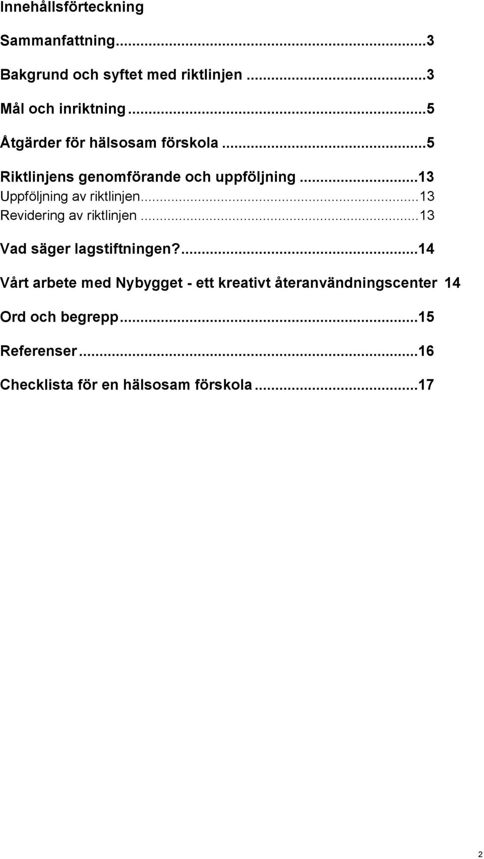 ..13 Uppföljning av riktlinjen... 13 Revidering av riktlinjen... 13 Vad säger lagstiftningen?