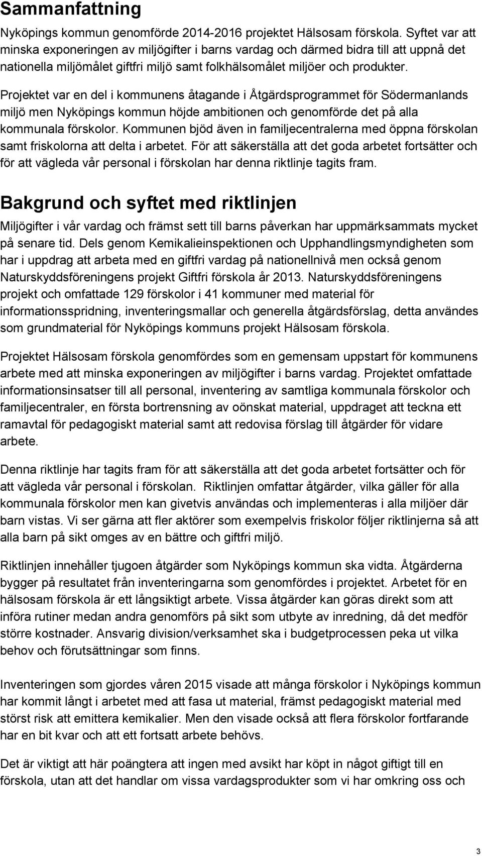 Projektet var en del i kommunens åtagande i Åtgärdsprogrammet för Södermanlands miljö men Nyköpings kommun höjde ambitionen och genomförde det på alla kommunala förskolor.