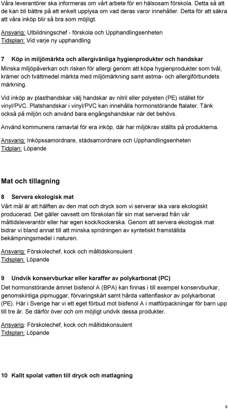 Ansvarig: Utbildningschef - förskola och Upphandlingsenheten Tidsplan: Vid varje ny upphandling 7 Köp in miljömärkta och allergivänliga hygienprodukter och handskar Minska miljöpåverkan och risken