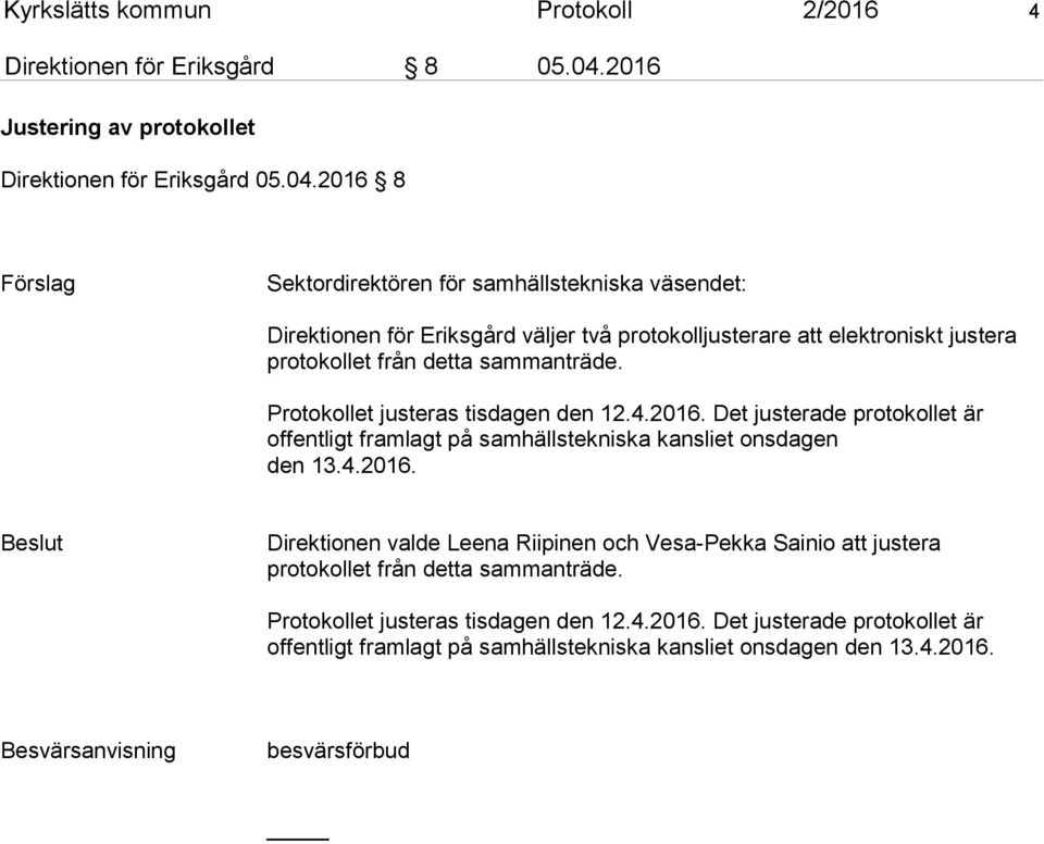 2016 8 Förslag Sektordirektören för samhällstekniska väsendet: Direktionen för Eriksgård väljer två protokolljusterare att elektroniskt justera protokollet från detta sammanträde.