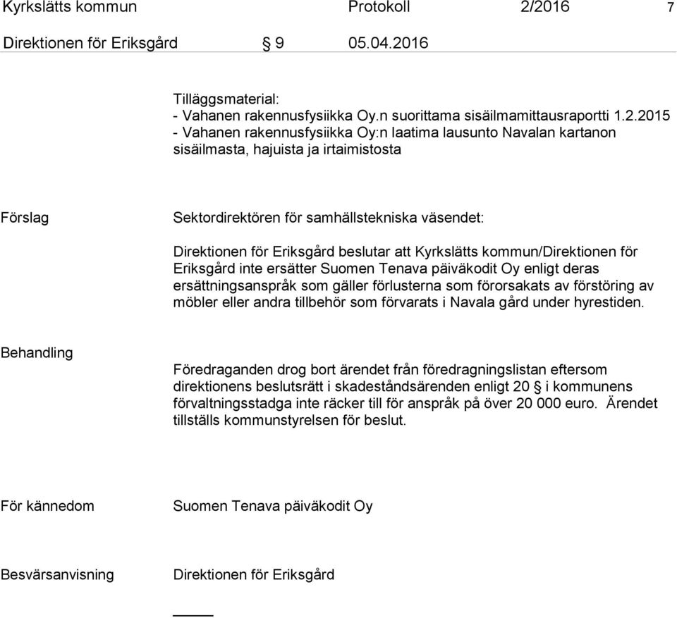 kartanon sisäilmasta, hajuista ja irtaimistosta Förslag Sektordirektören för samhällstekniska väsendet: Direktionen för Eriksgård beslutar att Kyrkslätts kommun/direktionen för Eriksgård inte