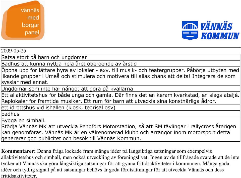 Ungdomar som inte har nångot att göra på kvällarna Ett allaktivitetshus för både unga och gamla. Där finns det en keramikverkstad, en slags ateljé. Replokaler för framtida musiker.