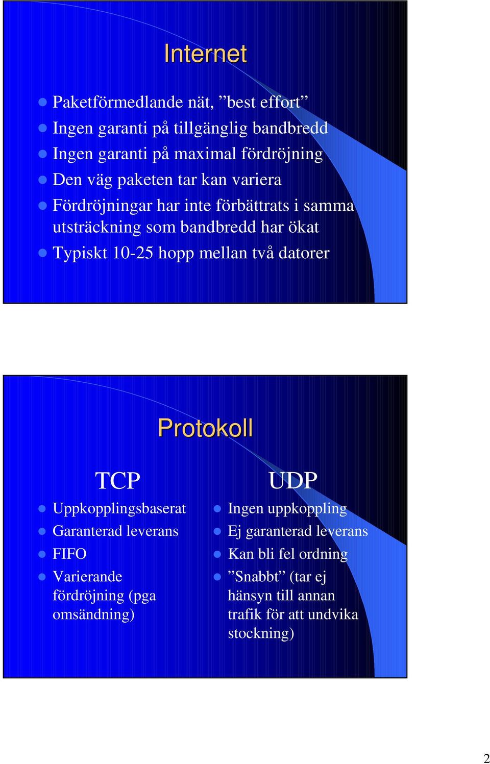 mellan två datorer Protokoll TCP z Uppkopplingsbaserat z Garanterad leverans z FIFO z Varierande fördröjning (pga omsändning) UDP z