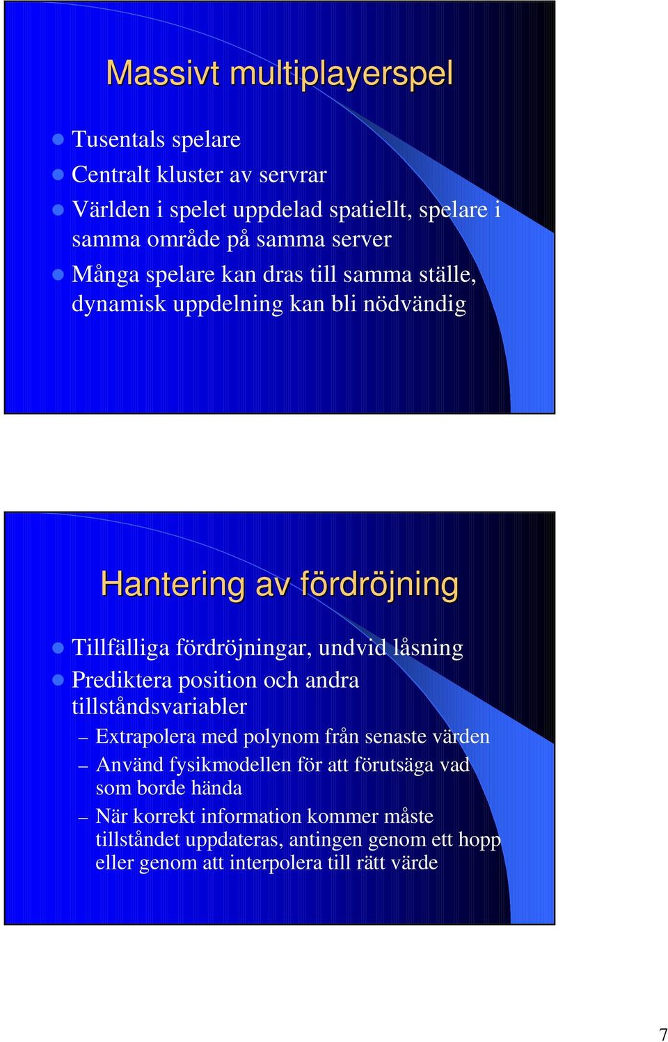 undvid låsning z Prediktera position och andra tillståndsvariabler Extrapolera med polynom från senaste värden Använd fysikmodellen för att