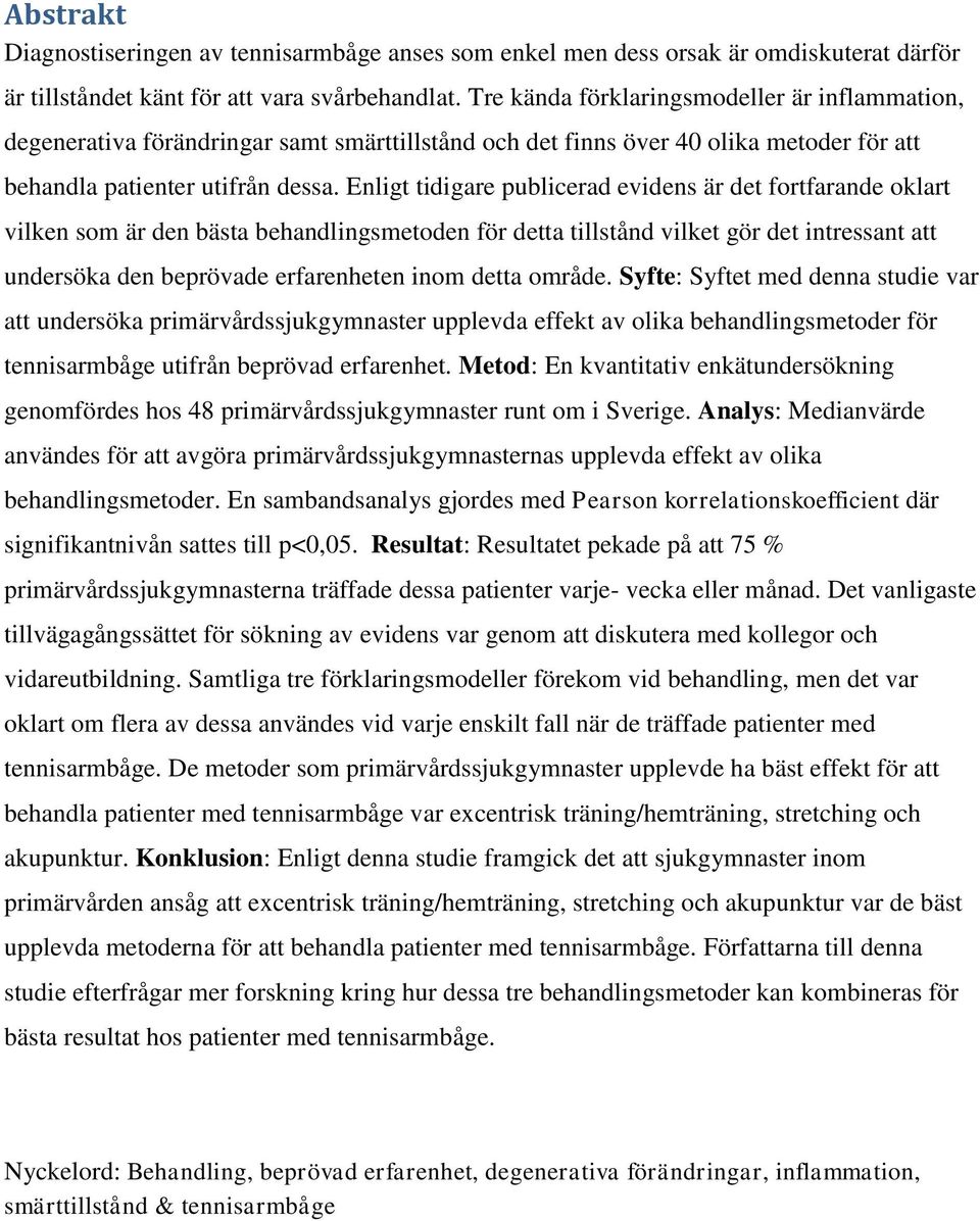 Enligt tidigare publicerad evidens är det fortfarande oklart vilken som är den bästa behandlingsmetoden för detta tillstånd vilket gör det intressant att undersöka den beprövade erfarenheten inom