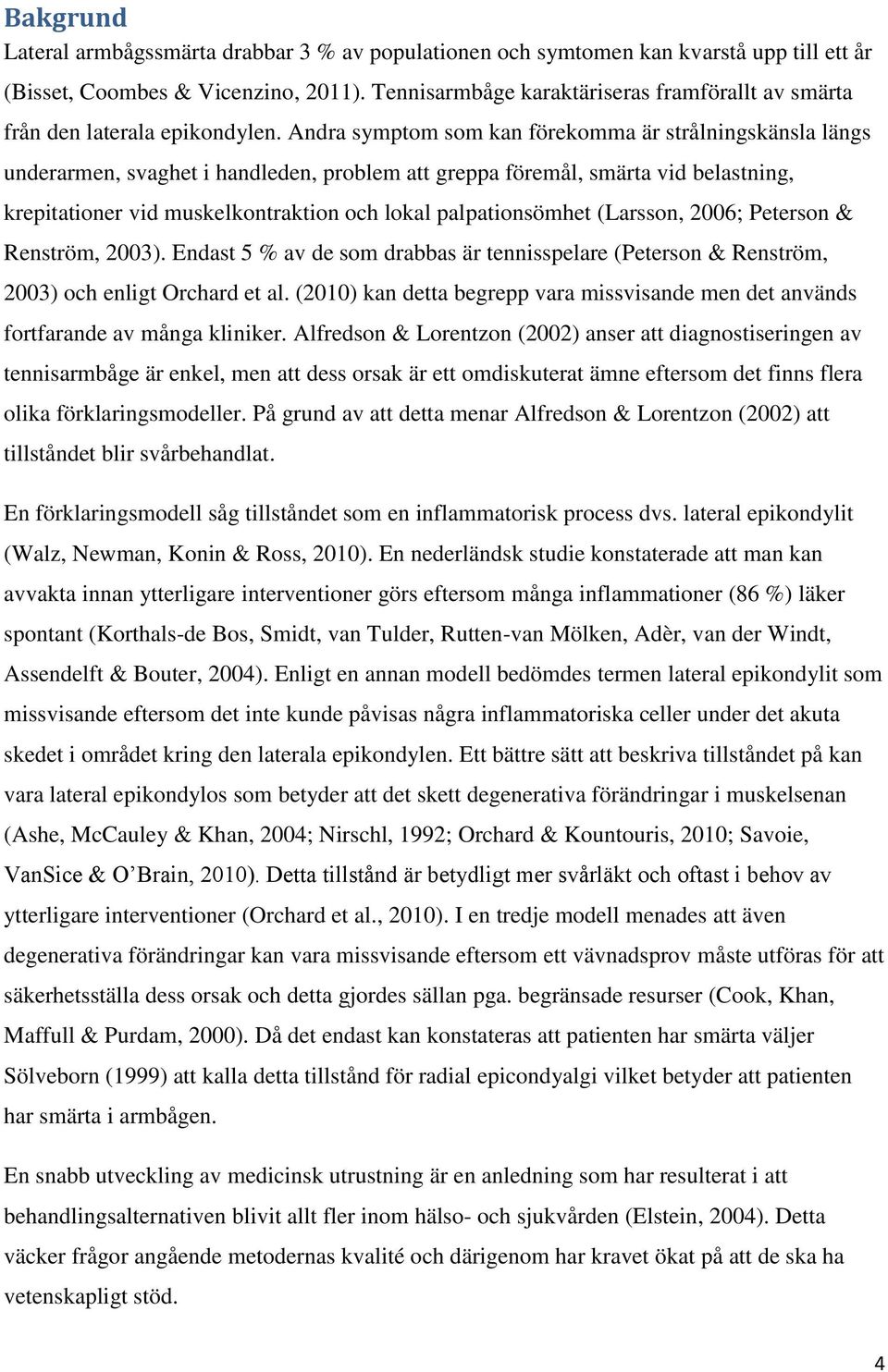 Andra symptom som kan förekomma är strålningskänsla längs underarmen, svaghet i handleden, problem att greppa föremål, smärta vid belastning, krepitationer vid muskelkontraktion och lokal
