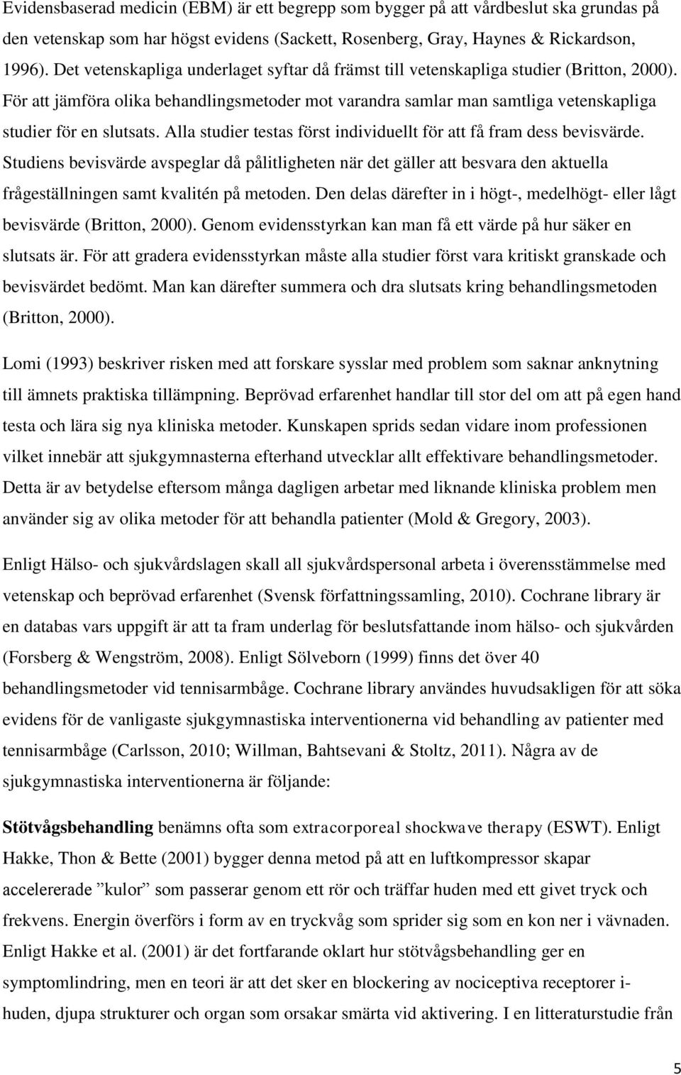 För att jämföra olika behandlingsmetoder mot varandra samlar man samtliga vetenskapliga studier för en slutsats. Alla studier testas först individuellt för att få fram dess bevisvärde.