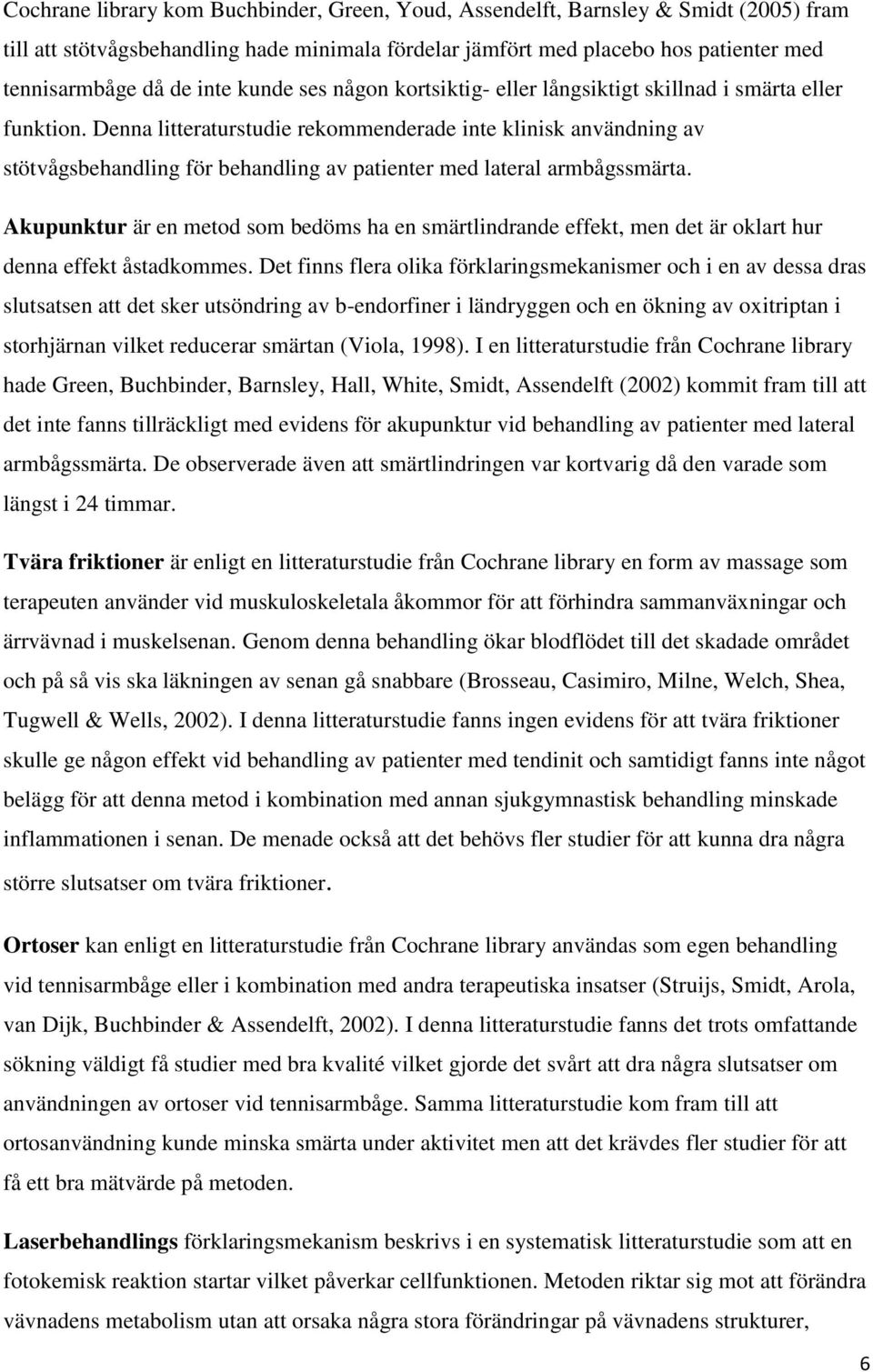 Denna litteraturstudie rekommenderade inte klinisk användning av stötvågsbehandling för behandling av patienter med lateral armbågssmärta.