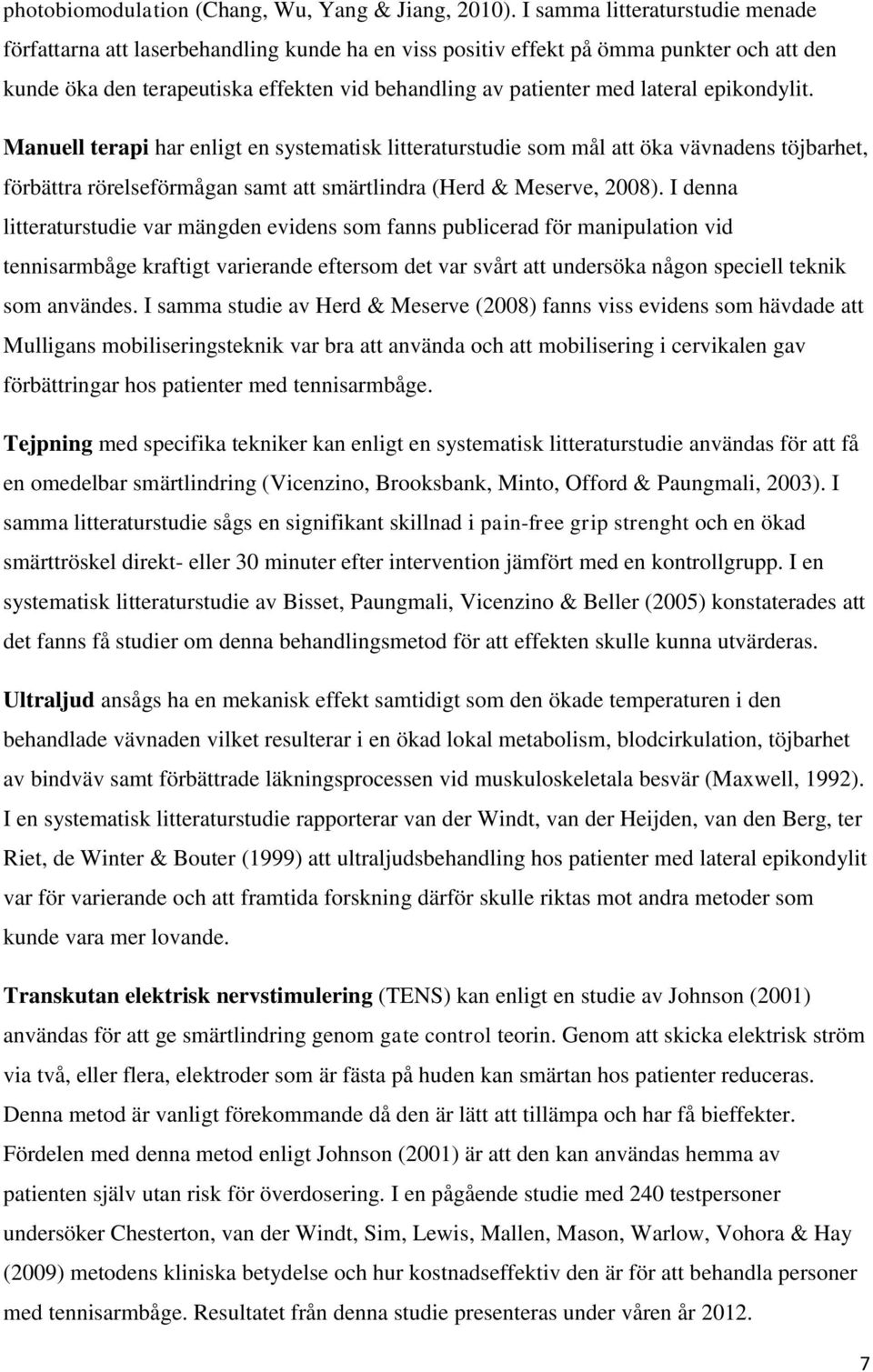 epikondylit. Manuell terapi har enligt en systematisk litteraturstudie som mål att öka vävnadens töjbarhet, förbättra rörelseförmågan samt att smärtlindra (Herd & Meserve, 2008).