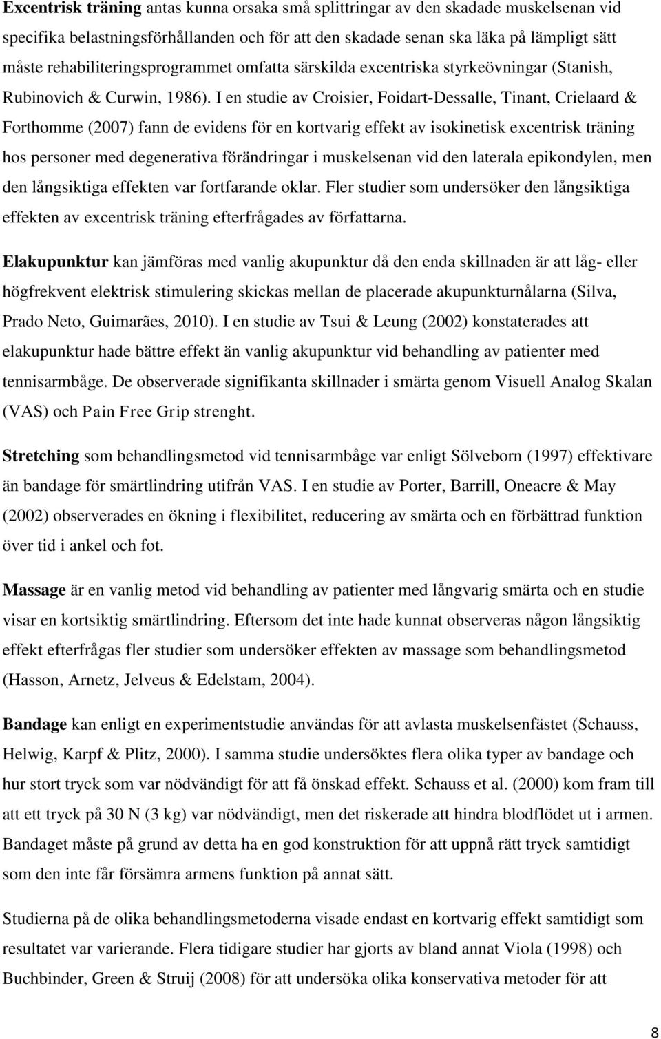 I en studie av Croisier, Foidart-Dessalle, Tinant, Crielaard & Forthomme (2007) fann de evidens för en kortvarig effekt av isokinetisk excentrisk träning hos personer med degenerativa förändringar i