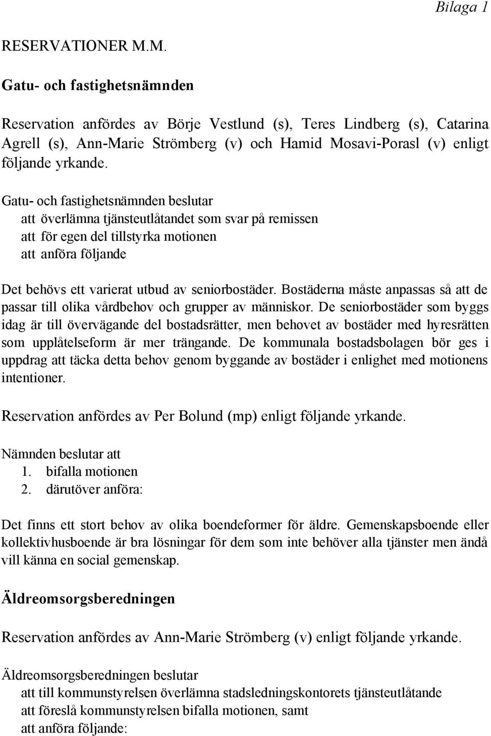 Gatu- och fastighetsnämnden beslutar att överlämna tjänsteutlåtandet som svar på remissen att för egen del tillstyrka motionen att anföra följande Det behövs ett varierat utbud av seniorbostäder.