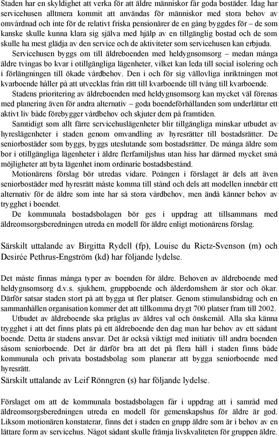 själva med hjälp av en tillgänglig bostad och de som skulle ha mest glädja av den service och de aktiviteter som servicehusen kan erbjuda.