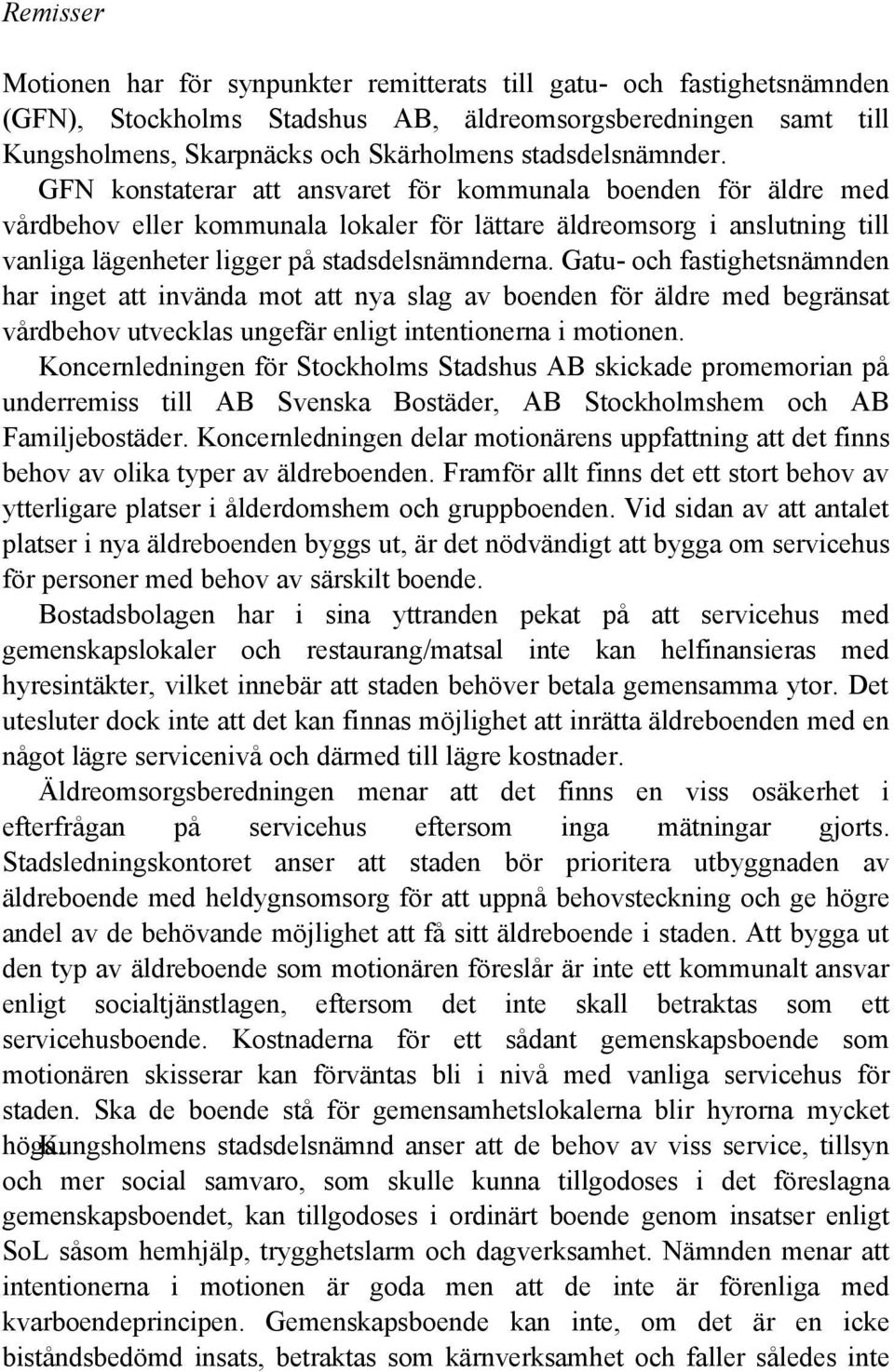 GFN konstaterar att ansvaret för kommunala boenden för äldre med vårdbehov eller kommunala lokaler för lättare äldreomsorg i anslutning till vanliga lägenheter ligger på stadsdelsnämnderna.
