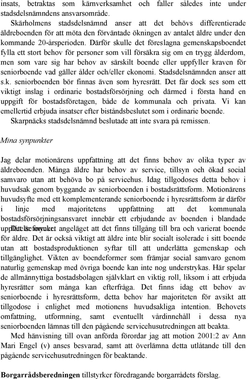 Därför skulle det föreslagna gemenskapsboendet fylla ett stort behov för personer som vill försäkra sig om en trygg ålderdom, men som vare sig har behov av särskilt boende eller uppfyller kraven för