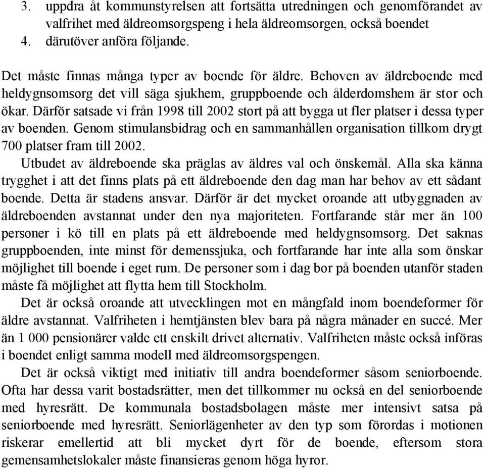 Därför satsade vi från 1998 till 2002 stort på att bygga ut fler platser i dessa typer av boenden. Genom stimulansbidrag och en sammanhållen organisation tillkom drygt 700 platser fram till 2002.