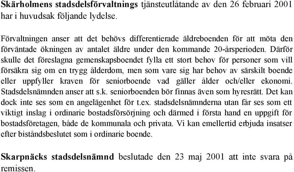 Därför skulle det föreslagna gemenskapsboendet fylla ett stort behov för personer som vill försäkra sig om en trygg ålderdom, men som vare sig har behov av särskilt boende eller uppfyller kraven för