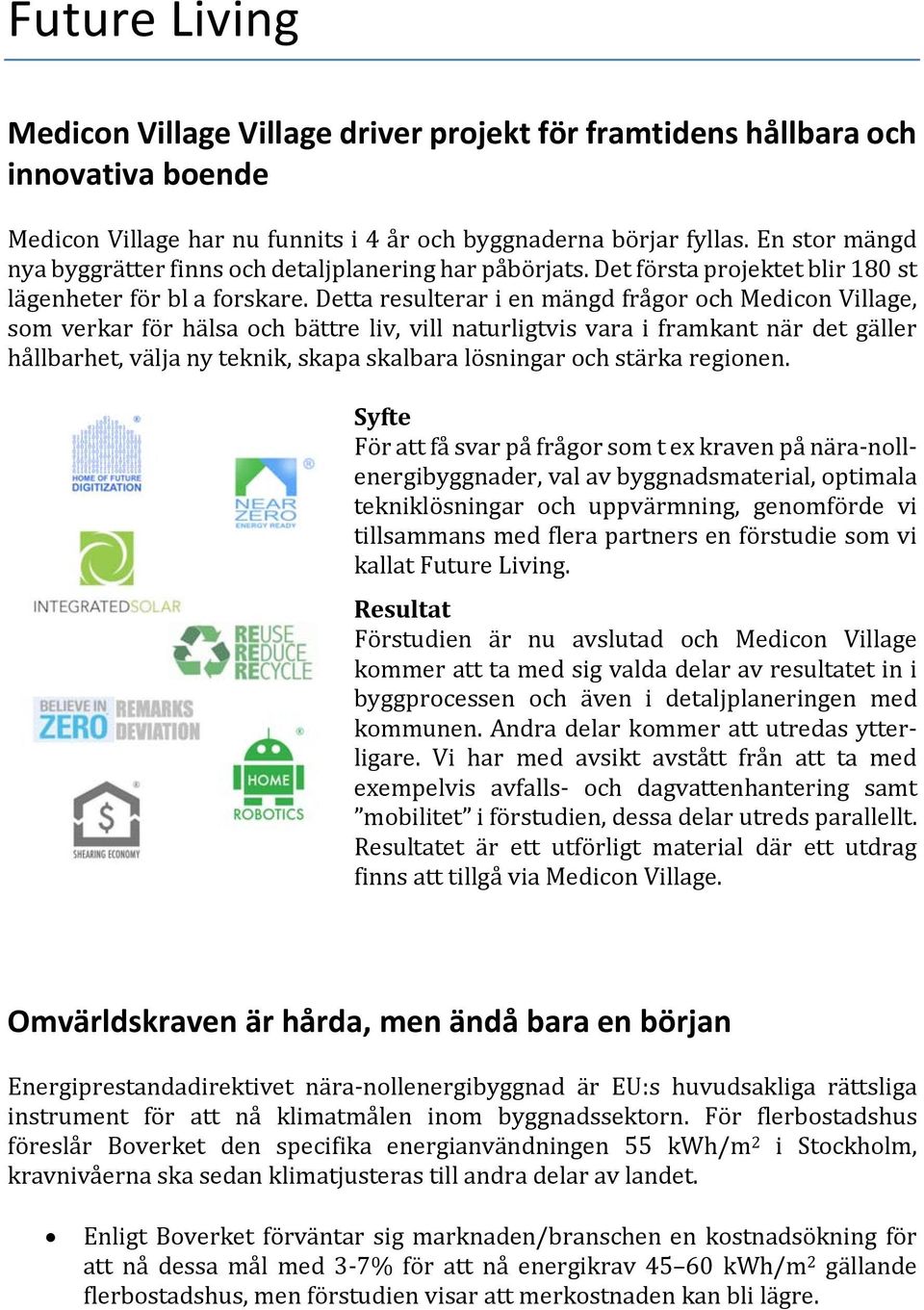 Detta resulterar i en mängd frågor och Medicon Village, som verkar för hälsa och bättre liv, vill naturligtvis vara i framkant när det gäller hållbarhet, välja ny teknik, skapa skalbara lösningar och