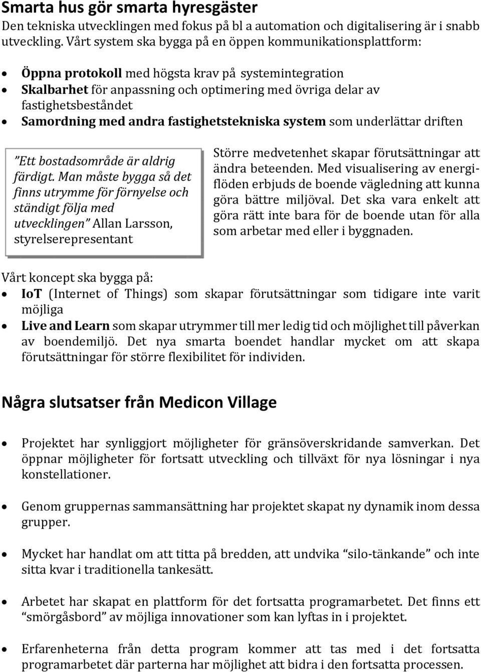 Samordning med andra fastighetstekniska system som underlättar driften Ett bostadsområde är aldrig färdigt.