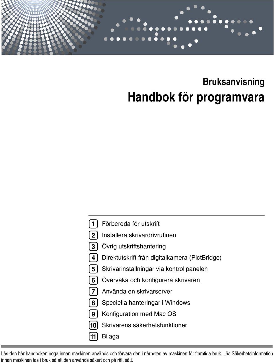 skrivarserver Speciella hanteringar i Windows Konfiguration med Mac OS Skrivarens säkerhetsfunktioner Bilaga Läs den här handboken noga innan