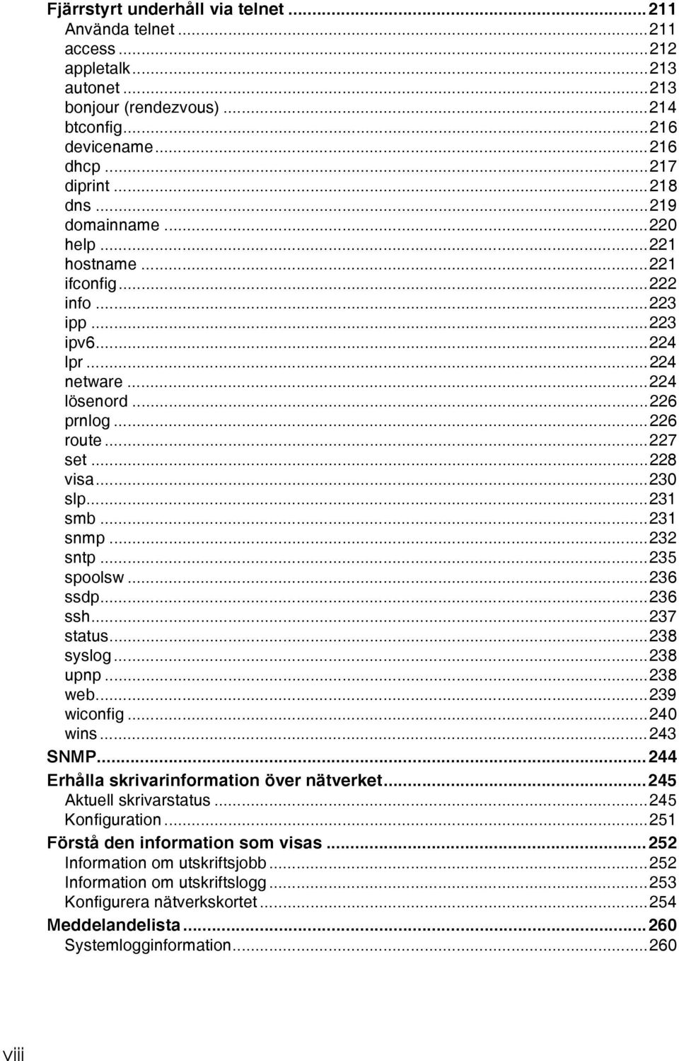 ..231 snmp...232 sntp...235 spoolsw...236 ssdp...236 ssh...237 status...238 syslog...238 upnp...238 web...239 wiconfig...240 wins...243 SNMP...244 Erhålla skrivarinformation över nätverket.