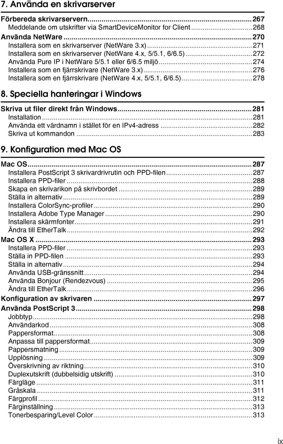 ..276 Installera som en fjärrskrivare (NetWare 4.x, 5/5.1, 6/6.5)...278 8. Speciella hanteringar i Windows Skriva ut filer direkt från Windows...281 Installation.