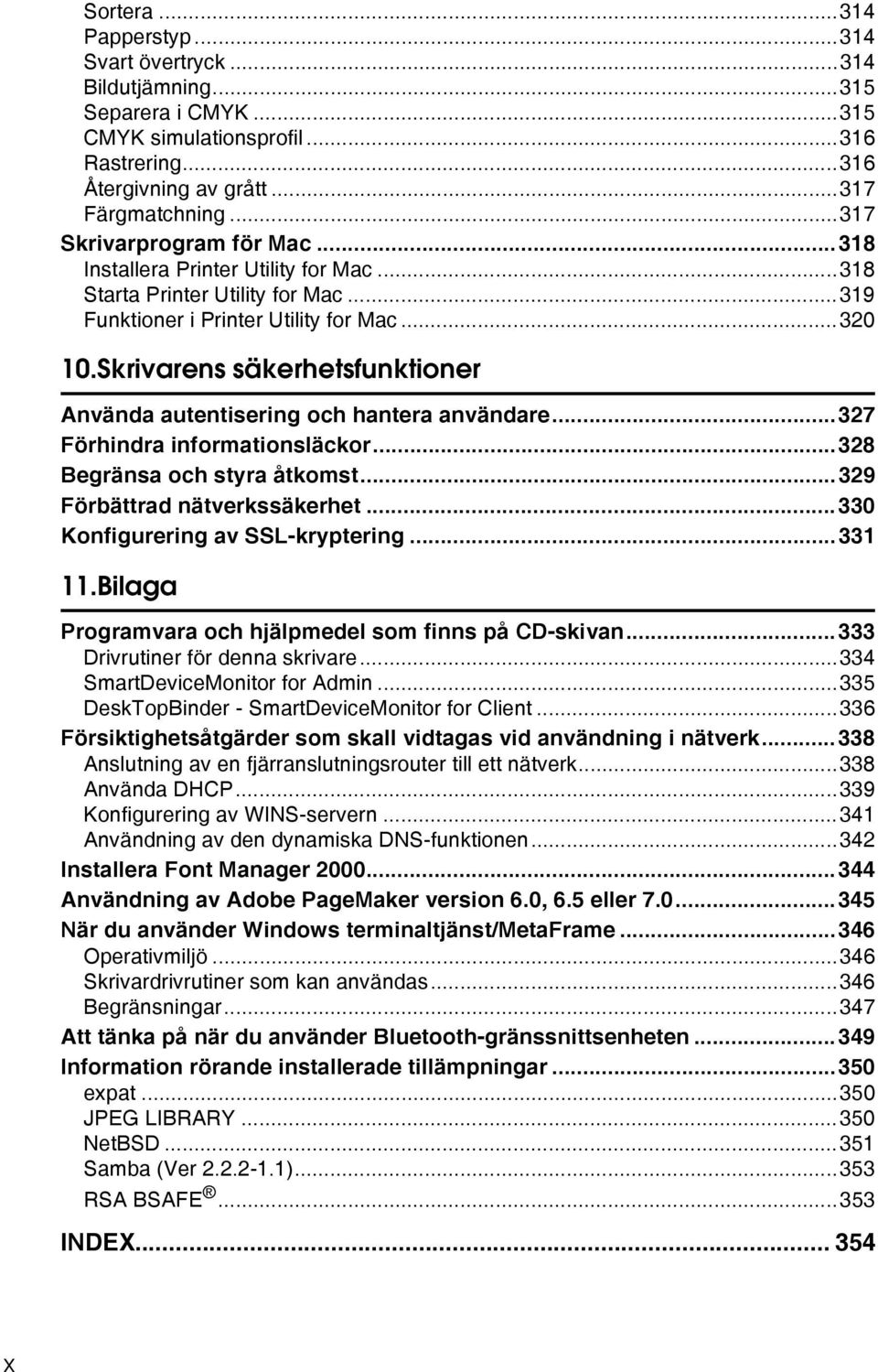 Skrivarens säkerhetsfunktioner Använda autentisering och hantera användare...327 Förhindra informationsläckor...328 Begränsa och styra åtkomst...329 Förbättrad nätverkssäkerhet.