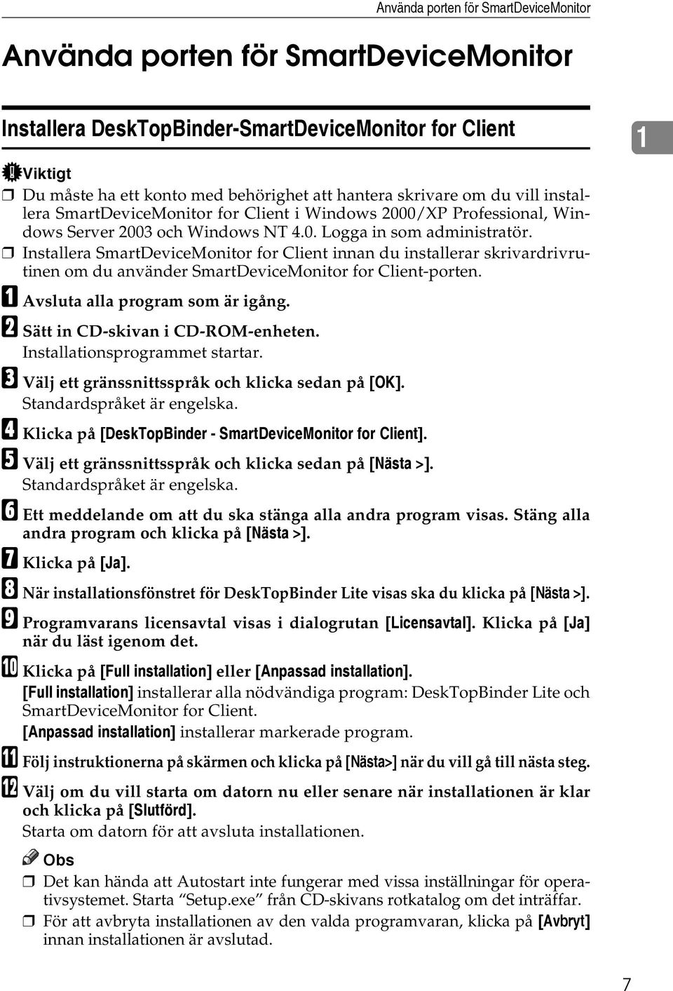 Installera SmartDeviceMonitor for Client innan du installerar skrivardrivrutinen om du använder SmartDeviceMonitor for Client-porten. A Avsluta alla program som är igång.