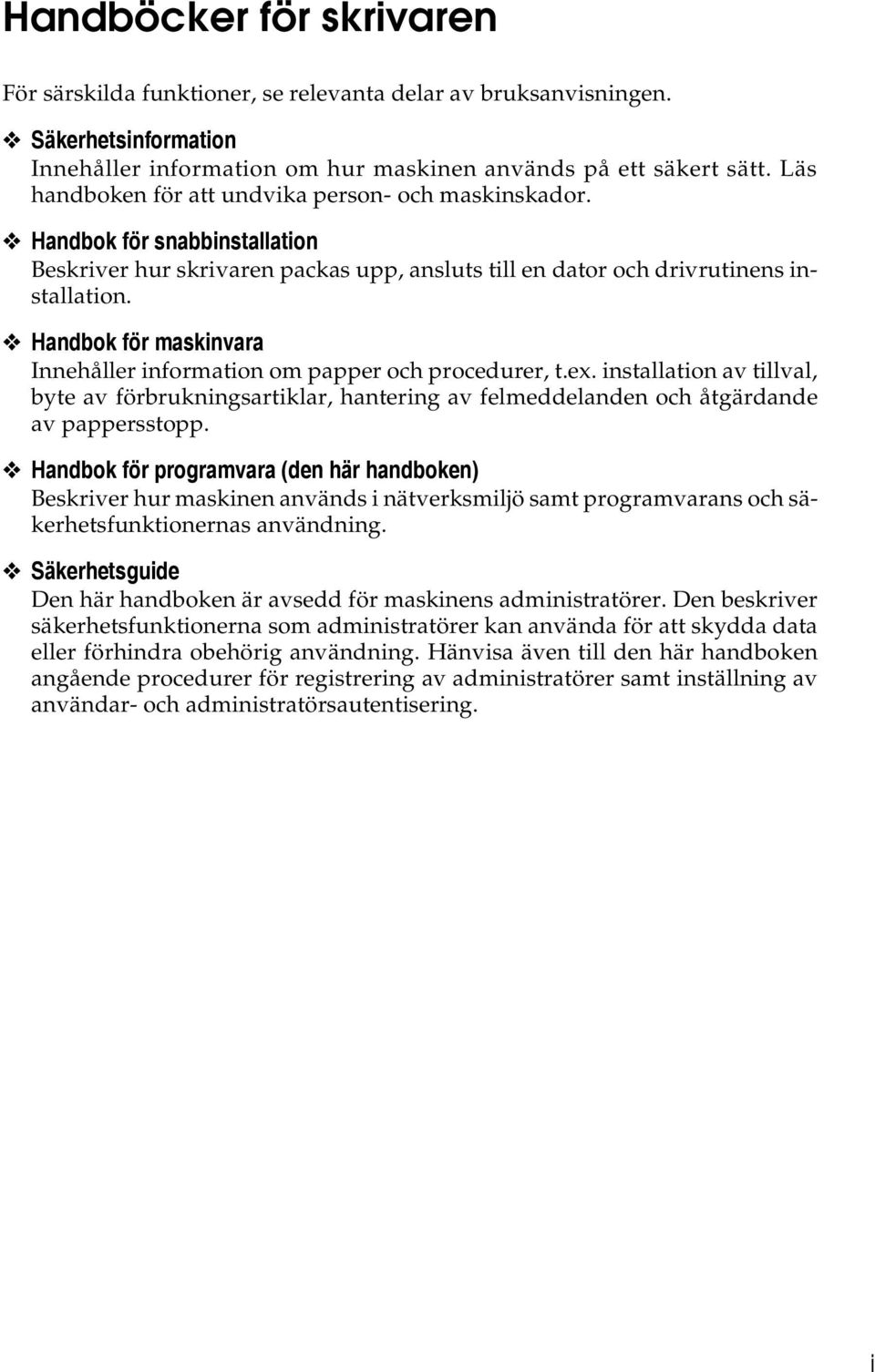 Handbok för maskinvara Innehåller information om papper och procedurer, t.ex. installation av tillval, byte av förbrukningsartiklar, hantering av felmeddelanden och åtgärdande av pappersstopp.