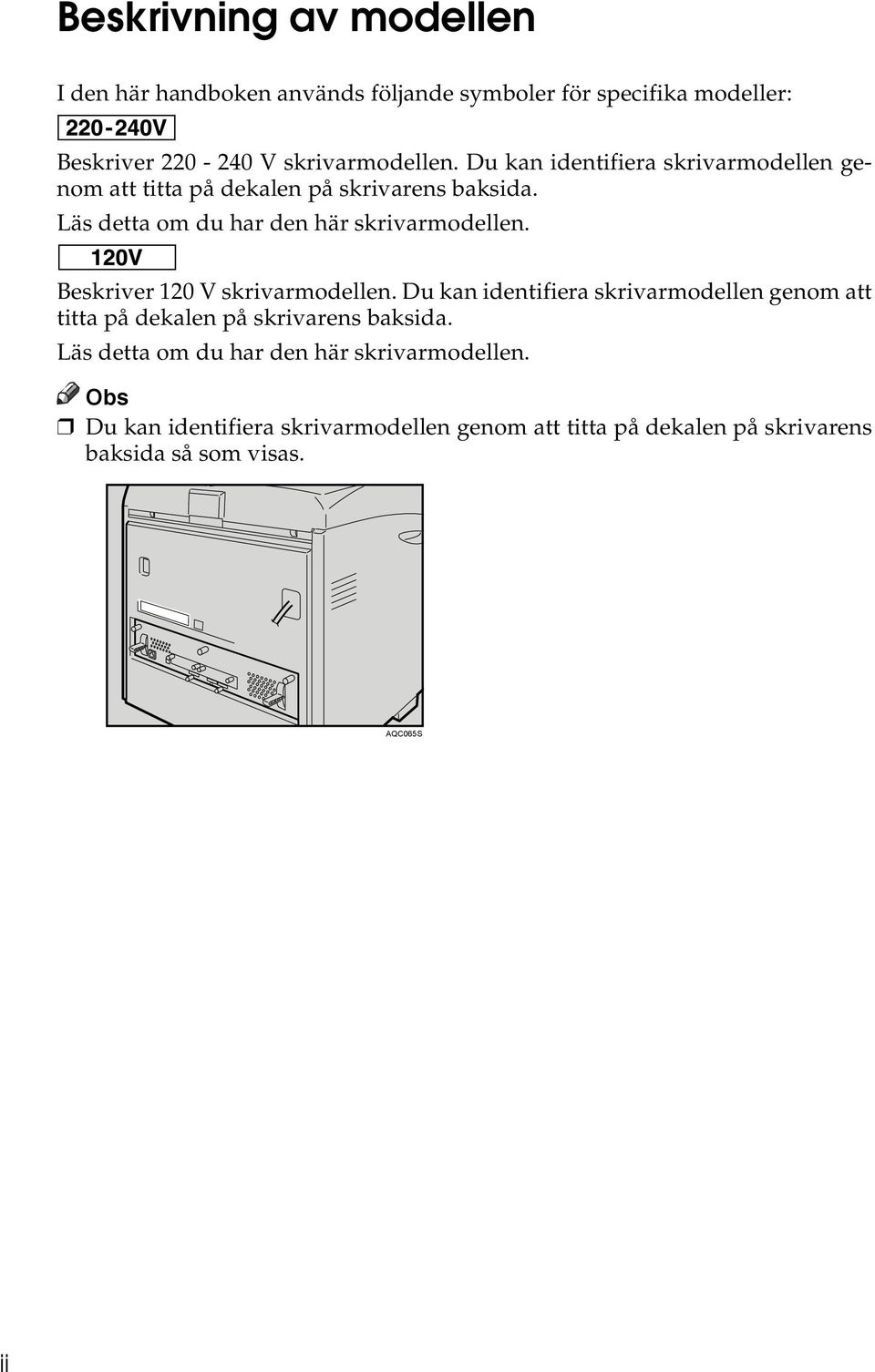 Beskriver 120 V skrivarmodellen.  Du kan identifiera skrivarmodellen genom att titta på dekalen på skrivarens baksida så som visas.