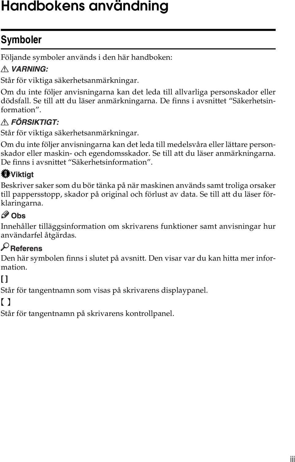 Står för viktiga säkerhetsanmärkningar. Om du inte följer anvisningarna kan det leda till medelsvåra eller lättare personskador eller maskin- och egendomsskador. Se till att du läser anmärkningarna.