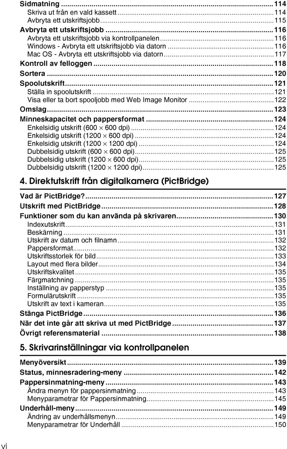 ..121 Visa eller ta bort spooljobb med Web Image Monitor...122 Omslag...123 Minneskapacitet och pappersformat...124 Enkelsidig utskrift (600 600 dpi)...124 Enkelsidig utskrift (1200 600 dpi).