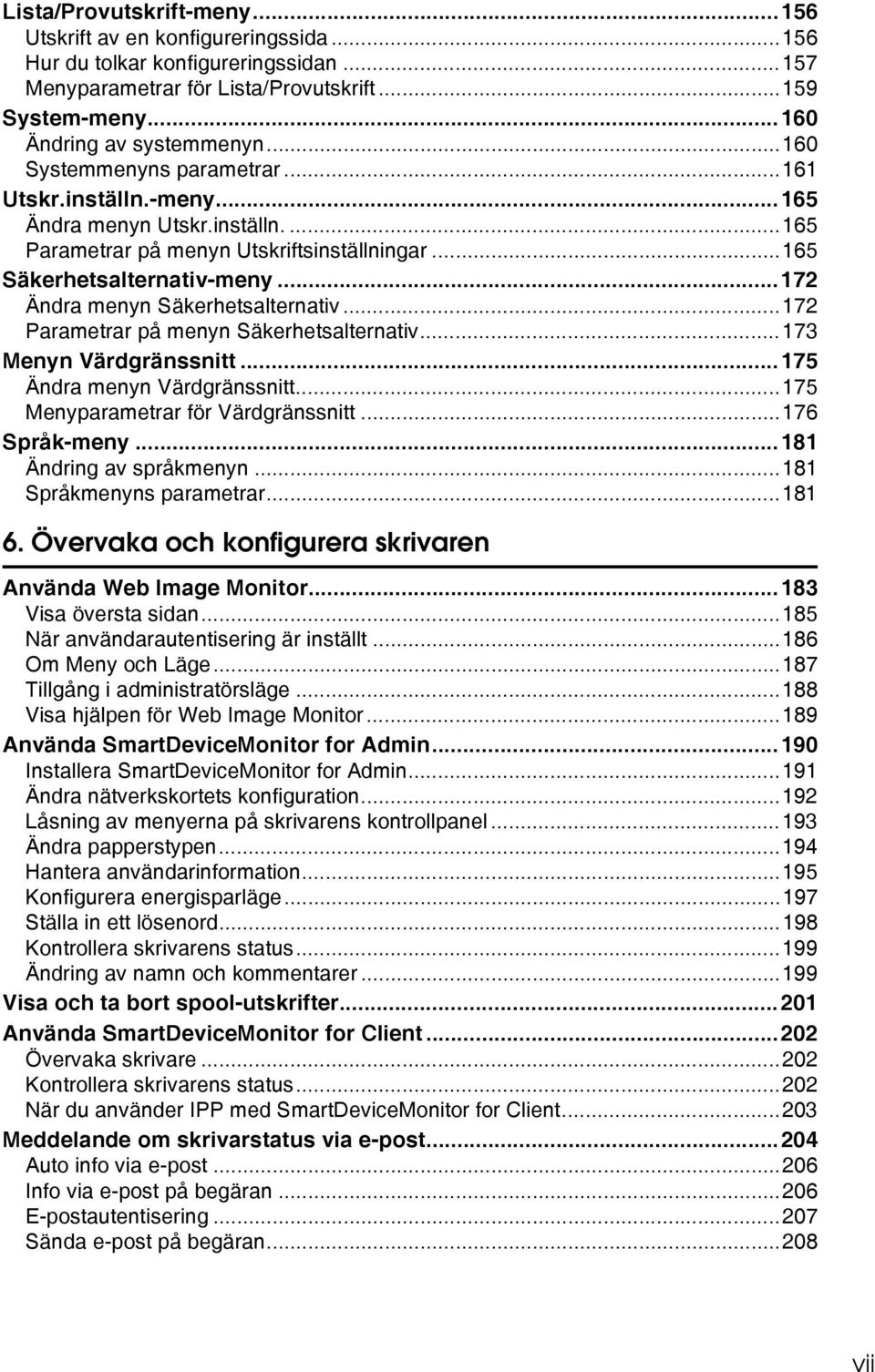 ..172 Ändra menyn Säkerhetsalternativ...172 Parametrar på menyn Säkerhetsalternativ...173 Menyn Värdgränssnitt...175 Ändra menyn Värdgränssnitt...175 Menyparametrar för Värdgränssnitt...176 Språk-meny.