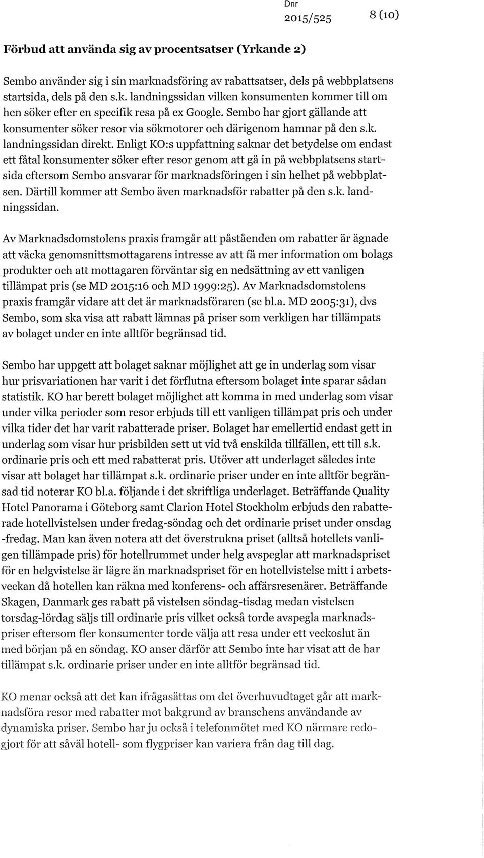 Enligt KO:s uppfattning saknar det betydelse om endast ett fåtal konsumenter söker efter resor genom att gå in på webbplatsens startsida eftersom Sembo ansvarar för marknadsföringen i sin helhet på