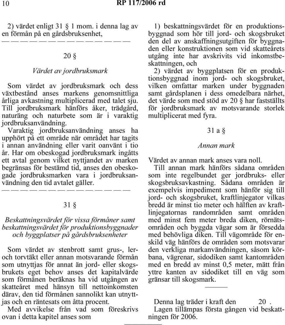 Till jordbruksmark hänförs åker, trädgård, naturäng och naturbete som är i varaktig jordbruksanvändning.